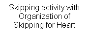 Text Box: Skipping activity with Organization of Skipping for Heart 
